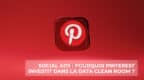 Social Ads pourquoi Pinterest investit dans la Data clean Room