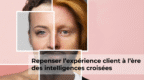 Expérience client et intelligences croisées