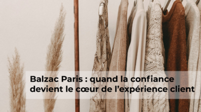 Balzac Paris : quand la confiance devient le cœur de l’expérience client